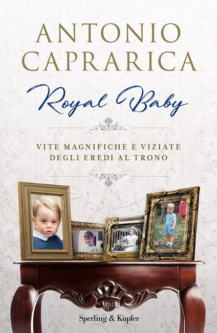 Royal baby. Vite magnifiche e viziate degli eredi al trono - Antonio Caprarica - copertina