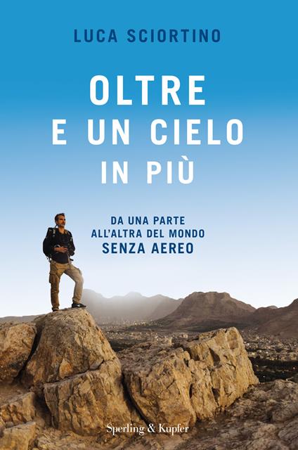 Oltre e un cielo in più. Da una parta all'altra del mondo senza aereo - Luca Sciortino - copertina