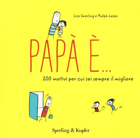 Papà è... 200 motivi per cui sei sempre il migliore - Lisa Swerling,Ralph Lazar - copertina