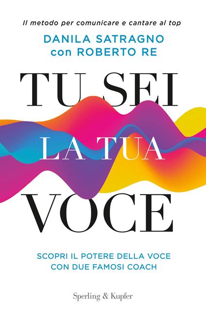 Tu sei la tua voce. Il metodo per comunicare e cantare al top. Con aggiornamento online - Danila Satragno,Roberto Re - copertina