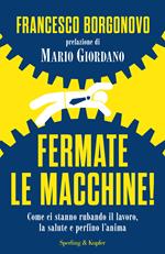 Fermate le macchine! Come ci stanno rubando il lavoro, la salute e perfino l'anima