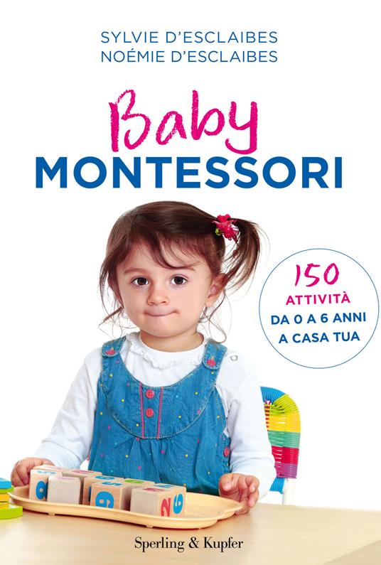 Baby Montessori. 150 attività da 0 a 6 anni a casa tua - Sylvie D'Esclaibes,Noémie D'Esclaibes - copertina