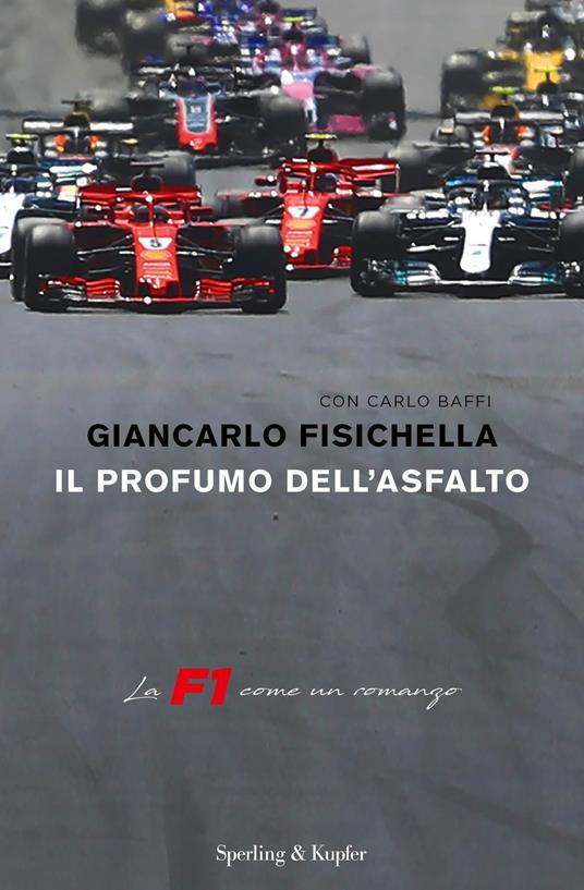 Il profumo dell'asfalto. La F1 come un romanzo - Giancarlo Fisichella,Carlo Baffi - copertina