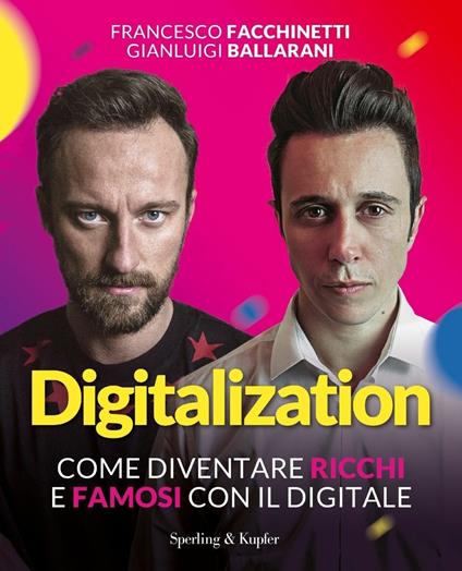 Digitalization. Come diventare ricchi e famosi con il digitale - Francesco Facchinetti,Gianluigi Ballarani - copertina