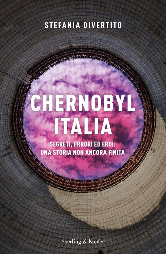 Chernobyl Italia. Segreti, errori ed eroi: una storia non ancora finita - Stefania Divertito - copertina