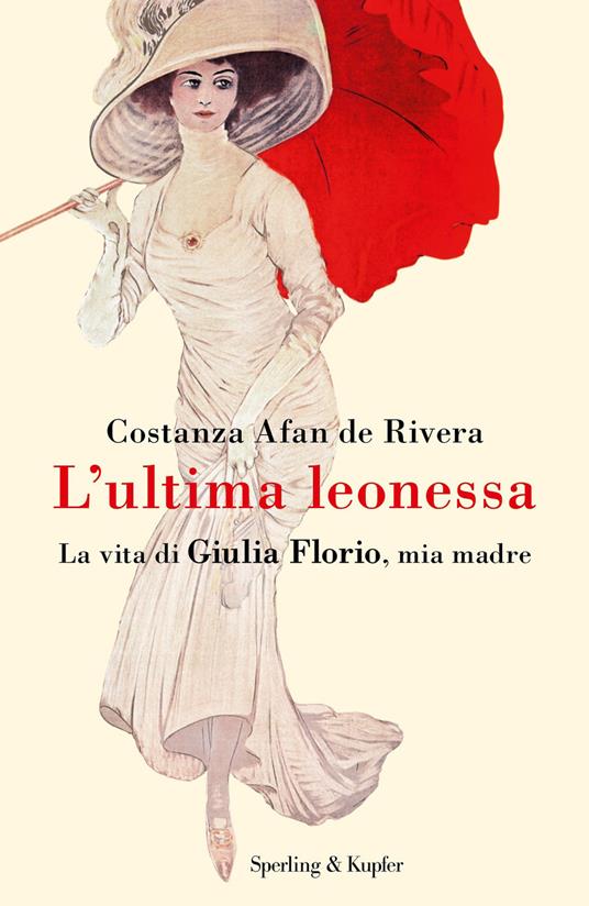 L' ultima leonessa. La vita di Giulia Florio, mia madre - Costanza Afan de Rivera - copertina