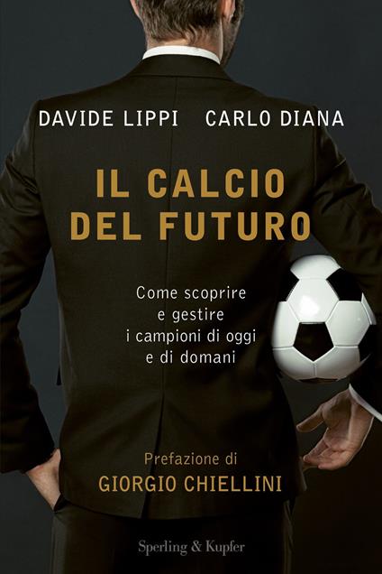 Il calcio del futuro. Come scoprire e gestire i campioni di oggi e di domani  - Davide Lippi,Carlo Diana - copertina