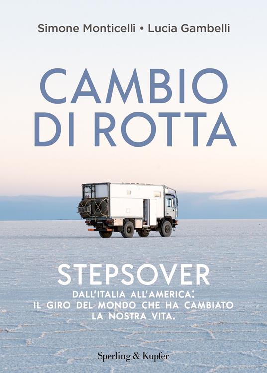 Cambio di rotta. Stepsover. Dall'Italia all'America: il giro del mondo che ha cambiato la nostra vita - Simone Monticelli,Lucia Gambelli - copertina