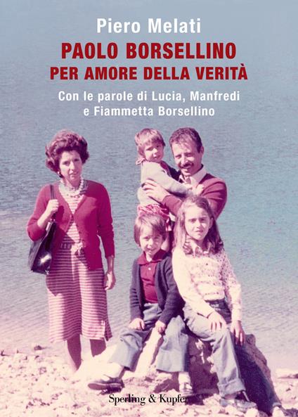 Paolo Borsellino. Per amore della verità. Con le parole di Lucia, Manfredi e Fiammetta Borsellino - Piero Melati,Lucia Borsellino,Manfredi Borsellino - copertina