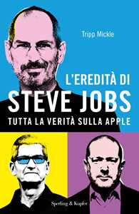 Libro L' eredità di Steve Jobs. Tutta la verità sulla Apple Tripp Mickle