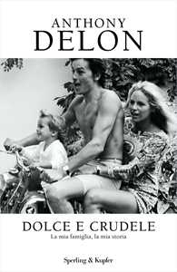 Libro Dolce e crudele. La mia famiglia, la mia storia Anthony Delon