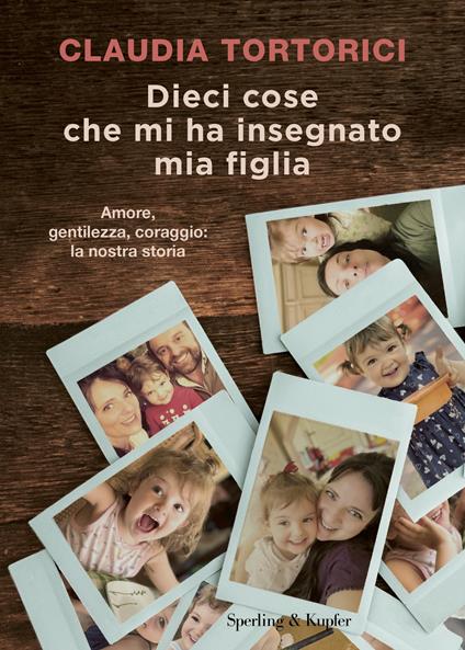 Dieci cose che mi ha insegnato mia figlia. Amore, gentilezza, coraggio: la nostra storia  - Claudia Tortorici,Roberta Marasco - copertina