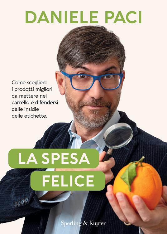 La spesa felice. Come scegliere i prodotti migliori da mettere nel carrello e difendersi dalle insidie delle etichette. - Daniele Paci - copertina
