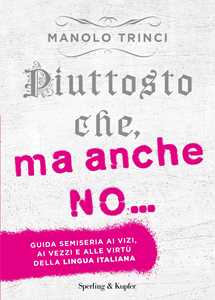 Libro Piuttosto che, ma anche no... guida semiseria ai vizi, ai vezzi e alle virtù della lingua italiana Manolo Trinci