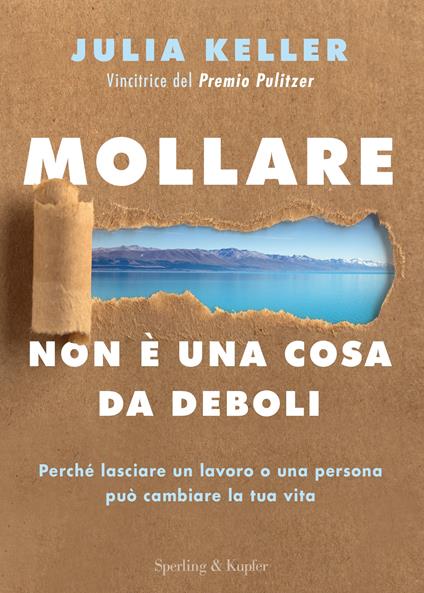 Mollare non è una cosa da deboli. Perché lasciare un lavoro o una persona può cambiare la tua vita - Julia Keller - copertina