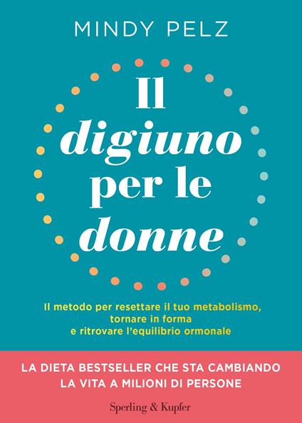 Il digiuno per le donne. Il metodo per resettare il tuo metabolismo, tornare in forma e ritrovare l’equilibrio ormonale - Mindy Pelz - copertina