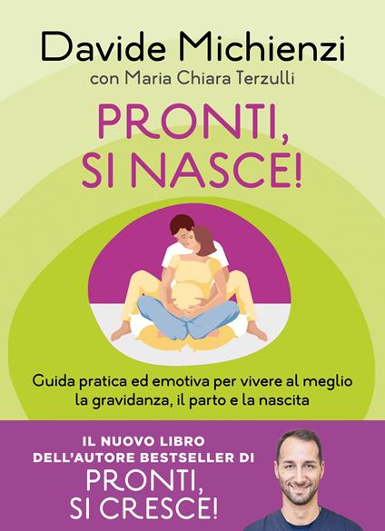 Pronti, si nasce! Guida pratica ed emotiva per vivere al meglio la gravidanza, il parto e la nascita - Davide Michienzi,Maria Chiara Terzulli - copertina