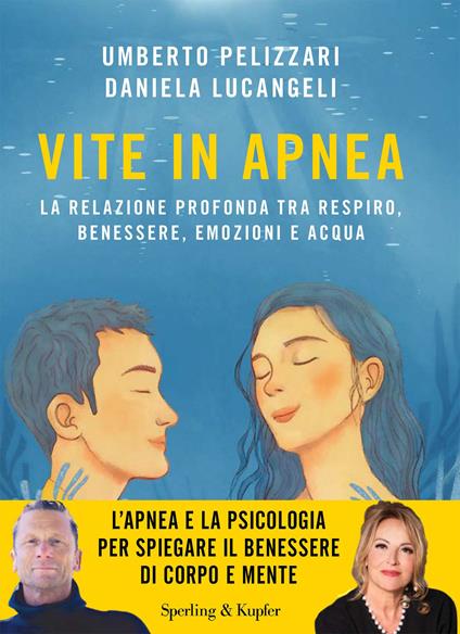Vite in apnea. La relazione profonda tra respiro, benessere, emozioni e acqua - Umberto Pelizzari,Daniela Lucangeli - copertina