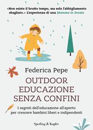 Outdoor educazione senza confini. I segreti dell'educazione all'aperto per crescere bambini liberi e indipendenti