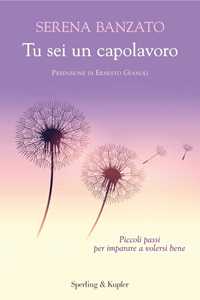 Libro Tu sei un capolavoro. Piccoli passi per imparare a volersi bene Serena Banzato