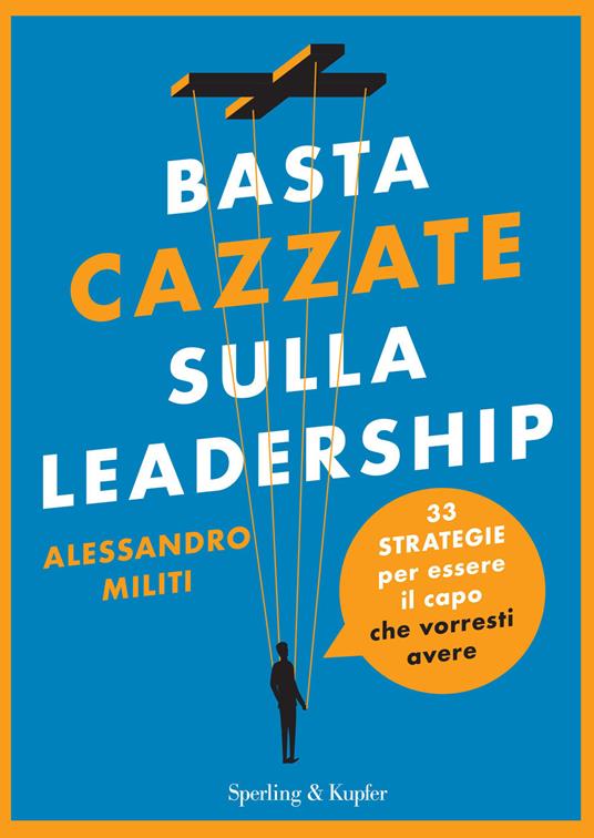 Basta cazzate sulla leadership. 33 strategie per essere il capo che vorresti avere - Alessandro Militi - copertina