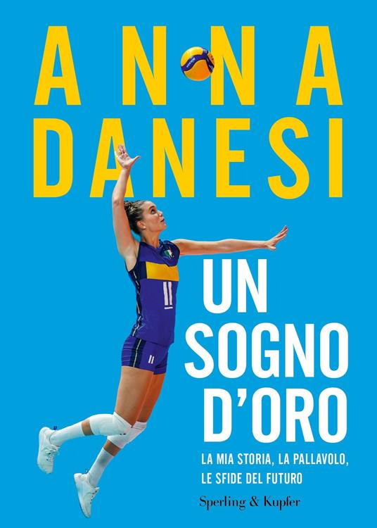 Un sogno d'oro. La mia storia, la pallavolo, le sfide del futuro - Anna Danesi - copertina