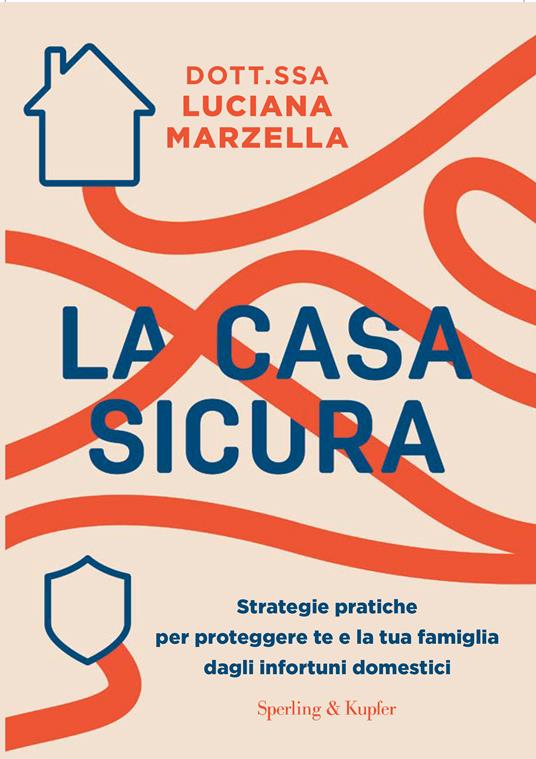 La casa sicura. Strategie pratiche per proteggere te e la tua famiglia dagli infortuni domestici - Luciana Marzella - copertina