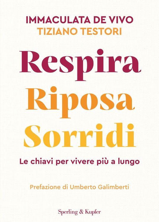 Respira riposa sorridi. Le chiavi per vivere più a lungo - Immaculata De Vivo,Tiziano Testori,Giovanni Felisati - copertina