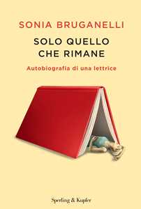 Libro Solo quello che rimane. Autobiografia di una lettrice Sonia Bruganelli