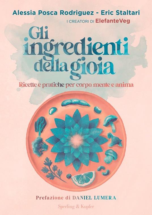 Gli ingredienti della gioia. Ricette e pratiche per corpo, mente e anima - Alessia Posca Rodriguez,Eric Staltari - copertina