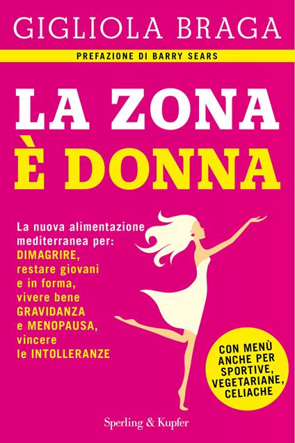 La Zona è donna. La nuova alimentazione mediterranea per: dimagrire, restare giovani e in forma, vivere bene gravidanza e menopausa, vincere le intolleranze - Gigliola Braga - ebook
