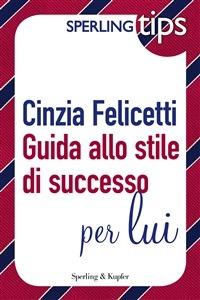 Guida allo stile di successo per lui - Cinzia Felicetti - ebook