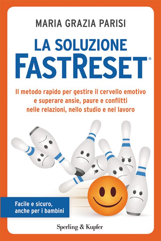 La soluzione FastReset®. Il metodo rapido per gestire il cervello emotivo e superare ansie, paure e conflitti nelle relazioni, nello studio e nel lavoro - M. Grazia Parisi - ebook