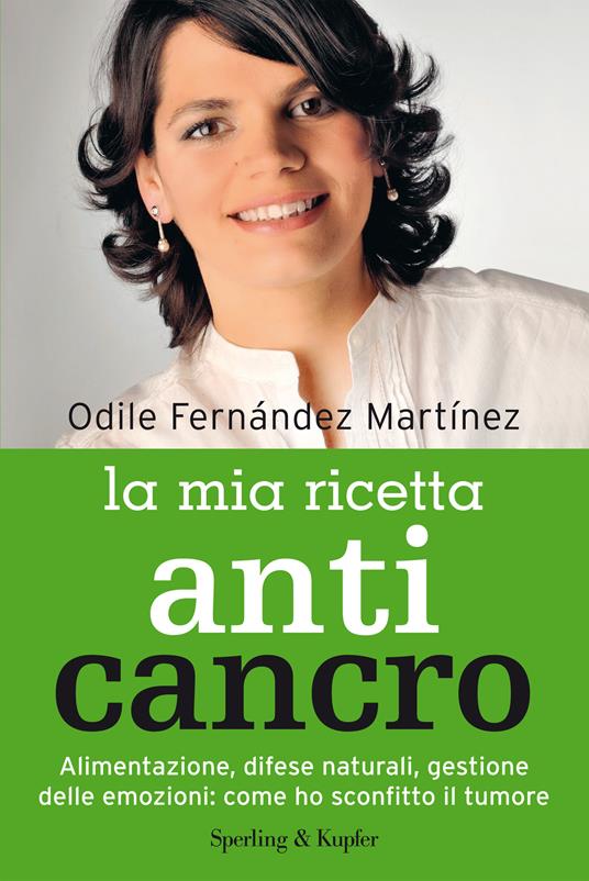 La mia ricetta anticancro. Alimentazione, difese naturali, gestione delle emozioni: come ho sconfitto il tumore - Odile Fernández Martínez,Ana Pace - ebook