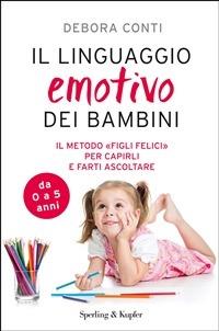 Il linguaggio emotivo dei bambini. Il metodo «figli felici» per capirli e farti ascoltare - Debora Conti - ebook