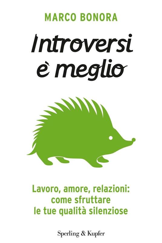 Introversi è meglio. Lavoro, amore, relazioni: come sfruttare le tue qualità silenziose - Marco Bonora - ebook