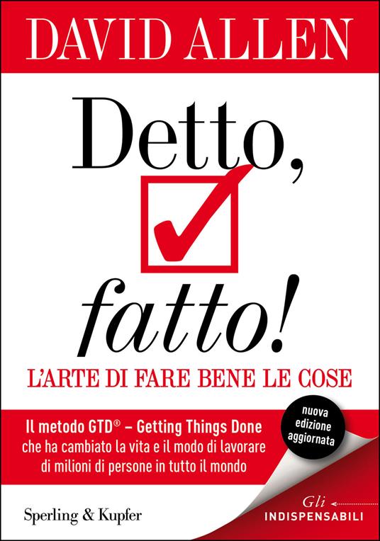 Detto, fatto! L'arte di fare bene le cose. Il metodo GTD - Getting Things Done® che ha cambiato la vita e il modo di lavorare di milioni di persone in tutto il mondo - David Allen,Dade Fasic,Andrea Mazza - ebook