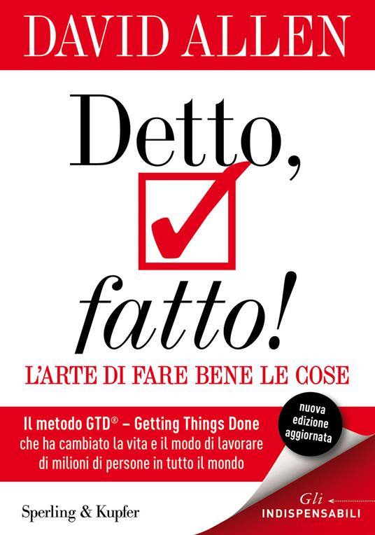 Detto, fatto! L'arte di fare bene le cose. Il metodo GTD - Getting Things Done® che ha cambiato la vita e il modo di lavorare di milioni di persone in tutto il mondo - David Allen,Dade Fasic,Andrea Mazza - ebook