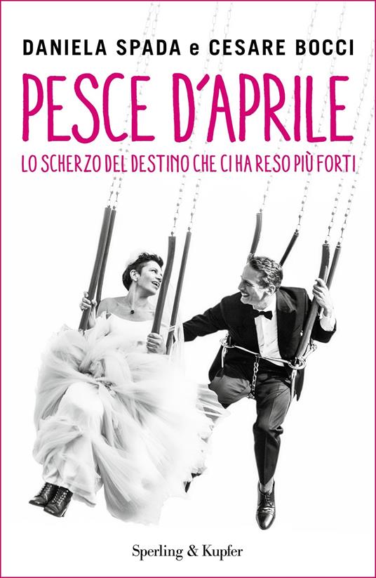 Pesce d'aprile. Lo scherzo del destino che ci ha reso più forti - Cesare Bocci,Daniela Spada - ebook