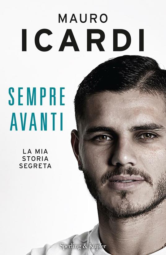 Sempre avanti. La mia storia segreta - Paolo Fontanesi,Mauro Icardi - ebook