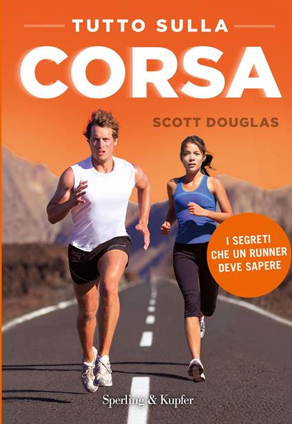 Tutto sulla corsa. I segreti che un runner deve sapere - Scott Douglas,Paolo Lucca - ebook