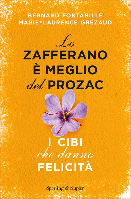 Lo zafferano è meglio del Prozac. I cibi che danno la felicità - Bernard Fontanille,Marie-Laurence Grézaud,Cristina Pradella - ebook