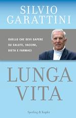 Lunga vita. Quello che devi sapere su salute, vaccini, dieta e farmaci