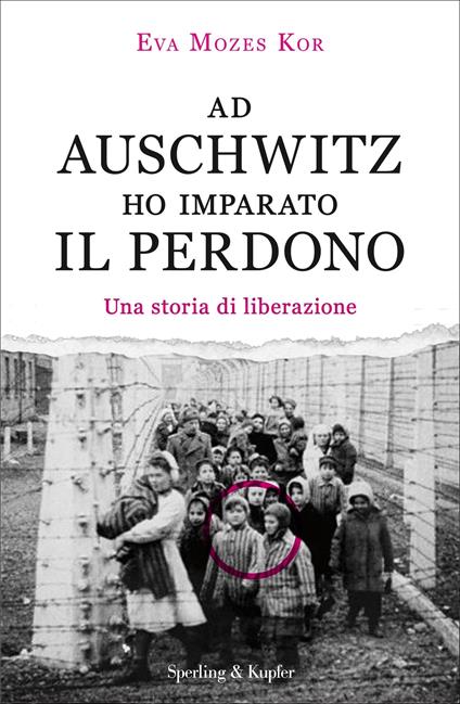 Ad Auschwitz ho imparato il perdono. Una storia di liberazione - Eva Mozes Kor,Anna Maria Foli - ebook