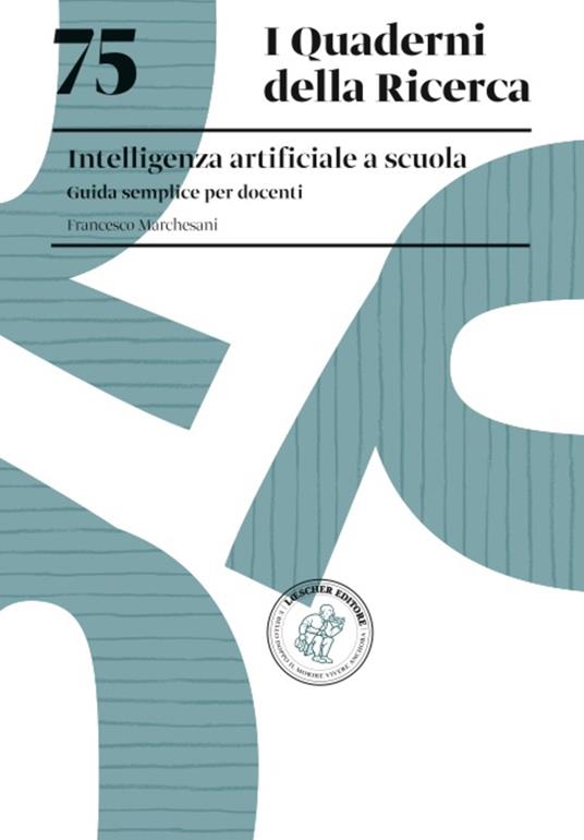 75. Intelligenza artificiale a scuola. Guida semplice per docenti - Francesco Marchesani - copertina