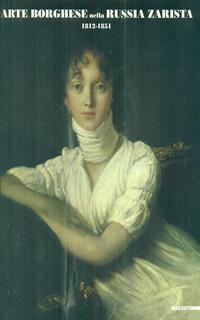 Arte borghese nella Russia zarista (1812-1851). Catalogo della mostra (Monza, 1996). Ediz. illustrata