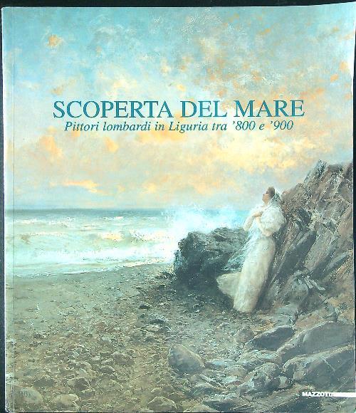 Scoperta del mare. Pittori lombardi in Liguria tra '800 e '900. Catalogo della mostra (Genova, Palazzo Ducale, 9 luglio-24 ottobre 1999). Ediz. illustrata