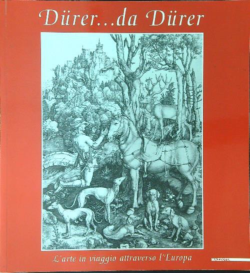 Dürer... Da Dürer. L'arte in viaggio attraverso l'Europa. Catalogo della mostra (San Donato Milanese, 27 novembre 1999-8 gennaio 2000). Ediz. illustrata