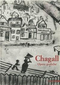 Marc Chagall. Opere grafiche. Catalogo della mostra (San Donato Milanese, 2001). Ediz. illustrata - Angela Madesani,Tulliola Sparagni - copertina