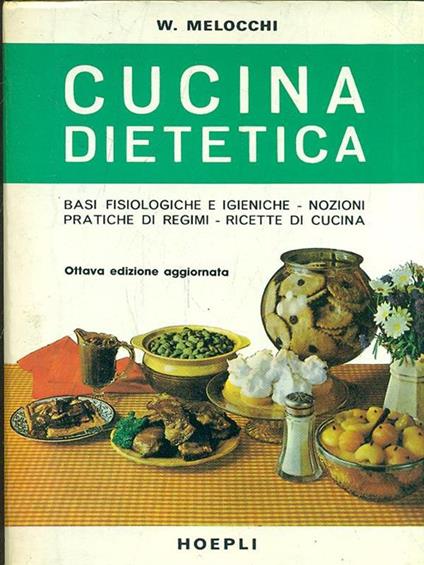 Cucina dietetica. Basi fisiologiche e igieniche. Nozioni pratiche di regimi. Ricette di cucina - Walter Melocchi - copertina